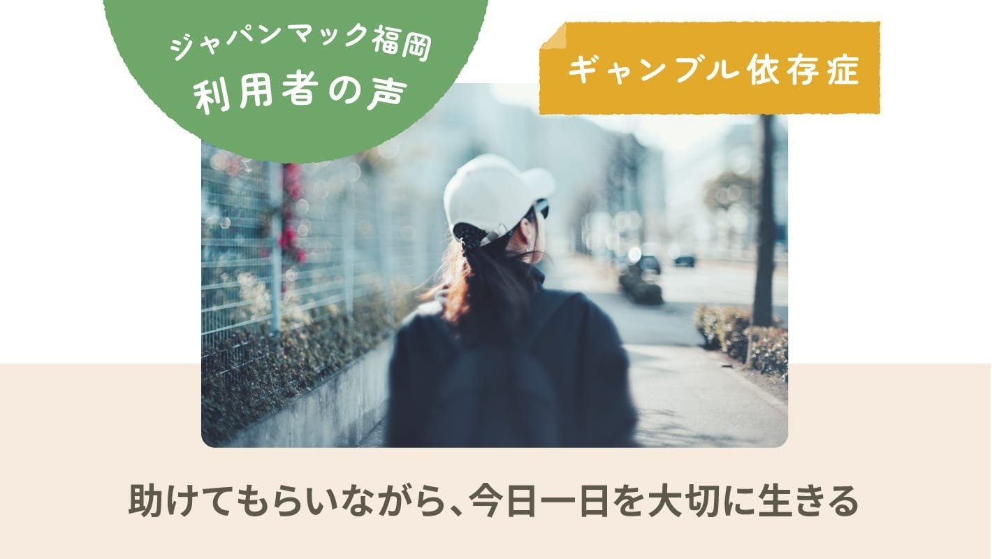 ジャパンマック福岡 利用者の声｜ギャンブル依存症